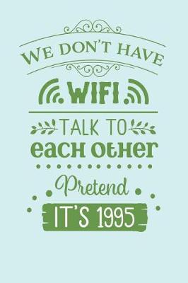 Book cover for We Don't Have Wifi, Talk to Each Other, Pretend it's 1995