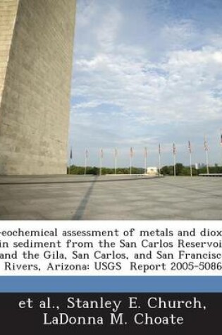 Cover of Geochemical Assessment of Metals and Dioxin in Sediment from the San Carlos Reservoir and the Gila, San Carlos, and San Francisco Rivers, Arizona