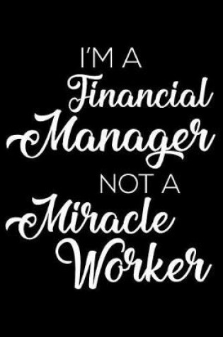Cover of I'm a Financial Manager Not a Miracle Worker