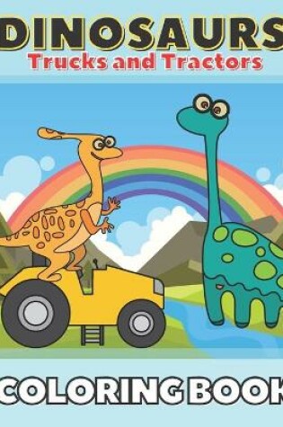 Cover of Dinosaurs Trucks and Tractors Coloring Book