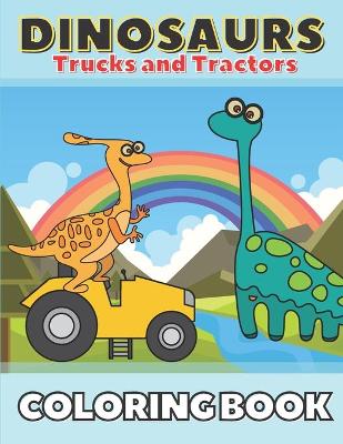Book cover for Dinosaurs Trucks and Tractors Coloring Book