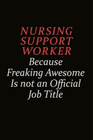 Cover of Nursing support worker Because Freaking Awesome Is Not An Official Job Title