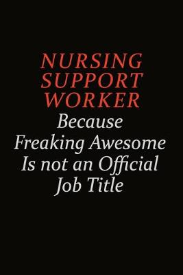 Book cover for Nursing support worker Because Freaking Awesome Is Not An Official Job Title