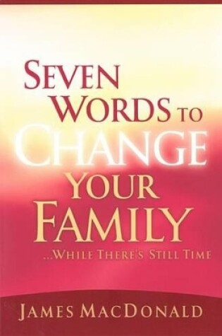 Cover of Seven Words to Change Your Family While There's Still Time
