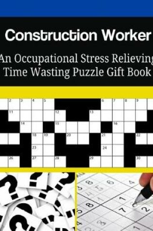 Cover of Construction Worker An Occupational Stress Relieving Time Wasting Puzzle Gift Book