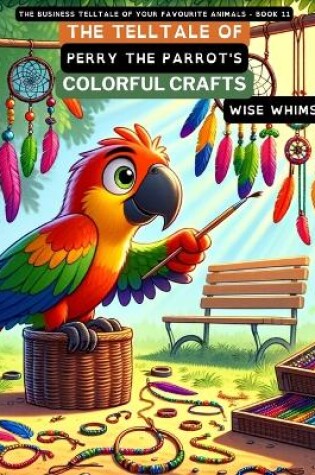 Cover of The Telltale of Perry the Parrot's Colorful Crafts