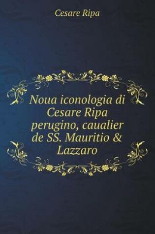 Cover of Noua iconologia di Cesare Ripa perugino, caualier de SS. Mauritio & Lazzaro