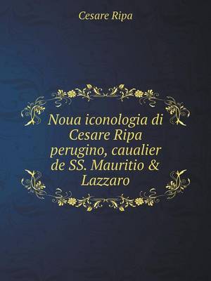 Book cover for Noua iconologia di Cesare Ripa perugino, caualier de SS. Mauritio & Lazzaro