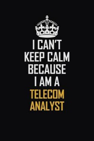 Cover of I Can't Keep Calm Because I Am A Telecom Analyst