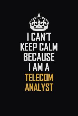 Book cover for I Can't Keep Calm Because I Am A Telecom Analyst