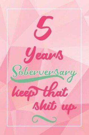Cover of 5 Years Soberversary Keep That Shit Up