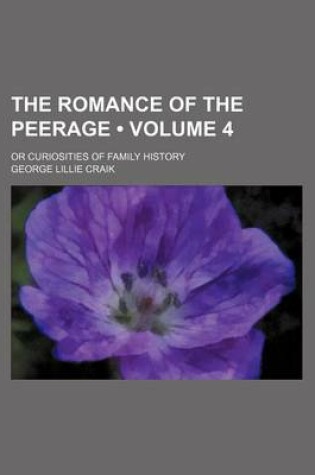 Cover of The Romance of the Peerage (Volume 4); Or Curiosities of Family History