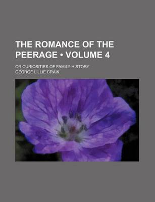 Book cover for The Romance of the Peerage (Volume 4); Or Curiosities of Family History