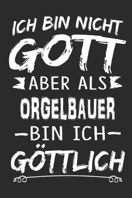 Book cover for Ich bin nicht Gott aber als Orgelbauer bin ich goettlich