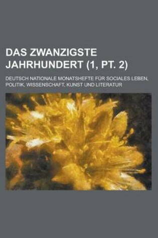 Cover of Das Zwanzigste Jahrhundert (1, PT. 2); Deutsch Nationale Monatshefte Fur Sociales Leben, Politik, Wissenschaft, Kunst Und Literatur