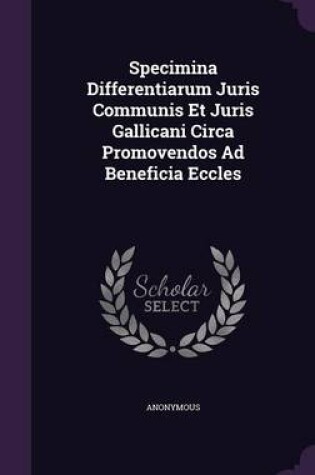 Cover of Specimina Differentiarum Juris Communis Et Juris Gallicani Circa Promovendos Ad Beneficia Eccles