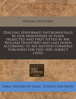 Book cover for Dialling Performed Instrumentally by Our Hemisphere in Plane Projected and First Fitted by Mr. William Oughtred and Laid Down According to His Method Formerly Published for This Very Subject (1652)