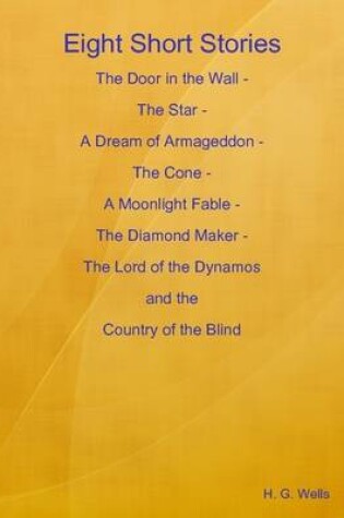 Cover of Eight Short Stories: The Door in the Wall - The Star - A Dream of Armageddon - The Cone - A Moonlight Fable - The Diamond Maker - The Lord of the Dynamos and the Country of the Blind