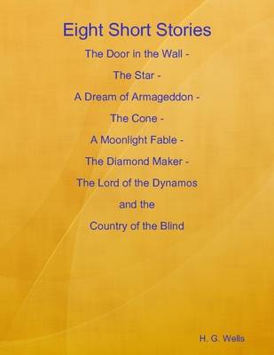 Book cover for Eight Short Stories: The Door in the Wall - The Star - A Dream of Armageddon - The Cone - A Moonlight Fable - The Diamond Maker - The Lord of the Dynamos and the Country of the Blind