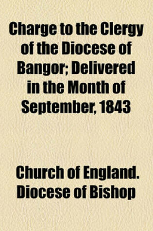 Cover of Charge to the Clergy of the Diocese of Bangor; Delivered in the Month of September, 1843