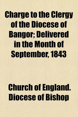 Book cover for Charge to the Clergy of the Diocese of Bangor; Delivered in the Month of September, 1843