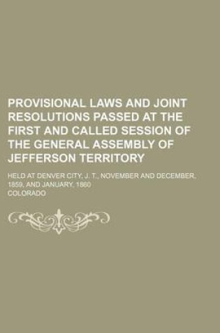 Cover of Provisional Laws and Joint Resolutions Passed at the First and Called Session of the General Assembly of Jefferson Territory; Held at Denver City, J. T., November and December, 1859, and January, 1860