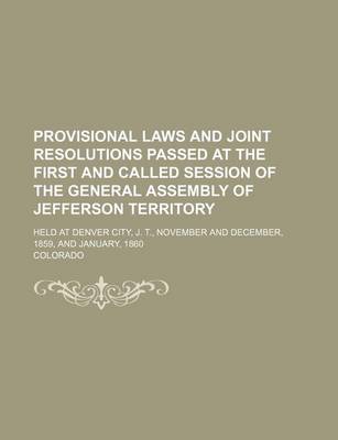 Book cover for Provisional Laws and Joint Resolutions Passed at the First and Called Session of the General Assembly of Jefferson Territory; Held at Denver City, J. T., November and December, 1859, and January, 1860