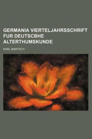 Cover of Germania Vierteljahrsschrift Fur Deutscbhe Alterthumskunde