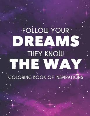 Book cover for Follow Your Dreams They Know The Way Coloring Book Of Inspirations