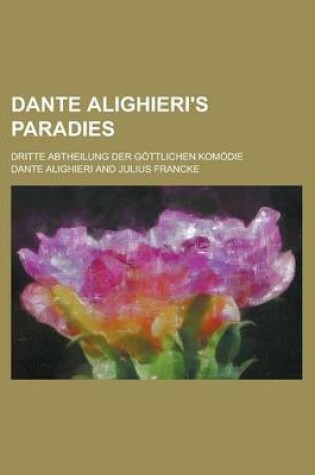 Cover of Dante Alighieri's Paradies; Dritte Abtheilung Der Gottlichen Komodie