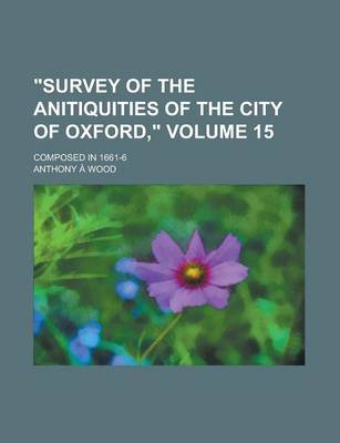 Book cover for "Survey of the Anitiquities of the City of Oxford,"; Composed in 1661-6 Volume 15