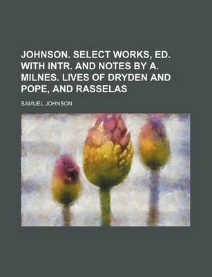 Book cover for Johnson. Select Works, Ed. with Intr. and Notes by A. Milnes. Lives of Dryden and Pope, and Rasselas