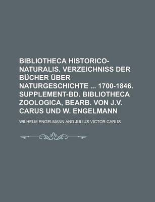 Book cover for Bibliotheca Historico-Naturalis. Verzeichniss Der Bucher Uber Naturgeschichte 1700-1846. Supplement-Bd. Bibliotheca Zoologica, Bearb. Von J.V. Carus Und W. Engelmann