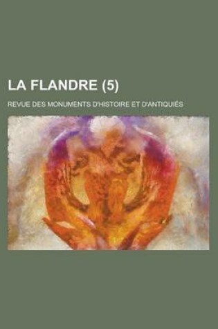 Cover of La Flandre; Revue Des Monuments D'Histoire Et D'Antiquies (5)