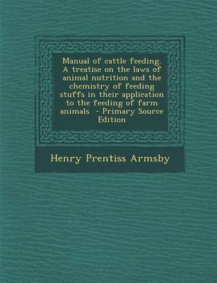 Book cover for Manual of Cattle Feeding. a Treatise on the Laws of Animal Nutrition and the Chemistry of Feeding Stuffs in Their Application to the Feeding of Farm a