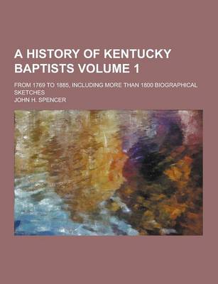 Book cover for A History of Kentucky Baptists; From 1769 to 1885, Including More Than 1800 Biographical Sketches Volume 1
