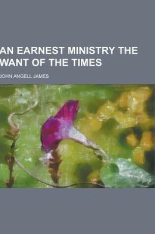 Cover of An Earnest Ministry the Want of the Times