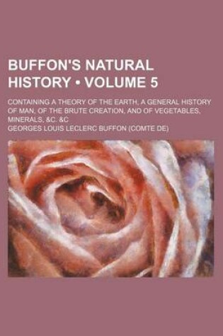 Cover of Buffon's Natural History (Volume 5); Containing a Theory of the Earth, a General History of Man, of the Brute Creation, and of Vegetables, Minerals, &C. &C