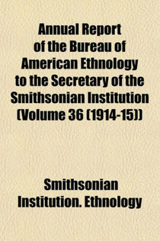 Cover of Annual Report of the Bureau of American Ethnology to the Secretary of the Smithsonian Institution (Volume 36 (1914-15))