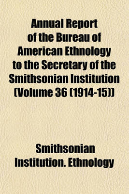 Book cover for Annual Report of the Bureau of American Ethnology to the Secretary of the Smithsonian Institution (Volume 36 (1914-15))