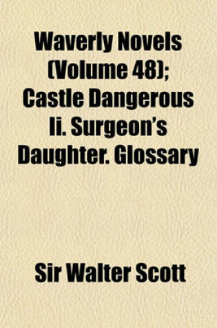 Cover of Waverly Novels Volume 48; Castle Dangerous II. Surgeon's Daughter. Glossary