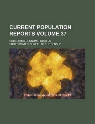 Book cover for Current Population Reports Volume 37; Household Economic Studies