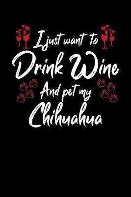 Book cover for I Just Want To Drink Wine And Pet My Chihuahua