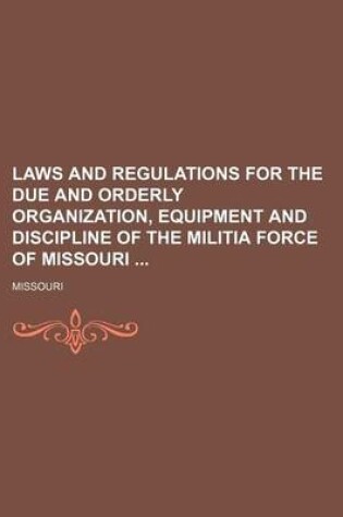 Cover of Laws and Regulations for the Due and Orderly Organization, Equipment and Discipline of the Militia Force of Missouri