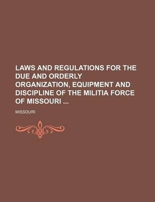 Book cover for Laws and Regulations for the Due and Orderly Organization, Equipment and Discipline of the Militia Force of Missouri