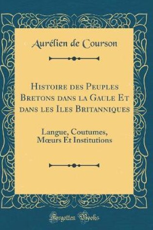 Cover of Histoire Des Peuples Bretons Dans La Gaule Et Dans Les Iles Britanniques