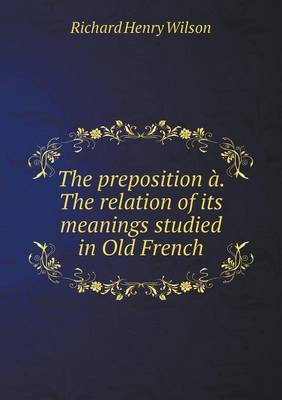 Book cover for The preposition à. The relation of its meanings studied in Old French