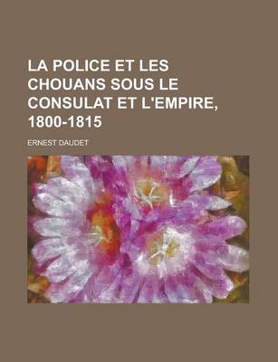 Book cover for La Police Et Les Chouans Sous Le Consulat Et L'Empire, 1800-1815