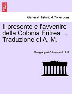 Book cover for Il Presente E L'Avvenire Della Colonia Eritrea ... Traduzione Di A. M.