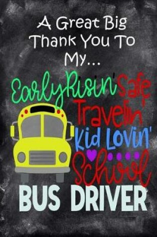 Cover of A Great Big Thank You To My Early Risin', Safe Travelin', Kid Lovin', School Bus Driver